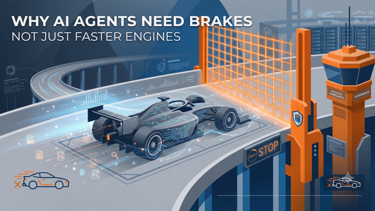 Why AI Agents Need Brakes, Not Just Faster Engines